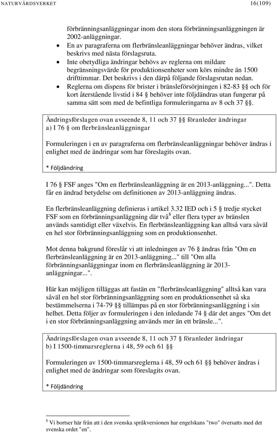 Inte obetydliga ändringar behövs av reglerna om mildare begränsningsvärde för produktionsenheter som körs mindre än 1500 drifttimmar. Det beskrivs i den därpå följande förslagsrutan nedan.