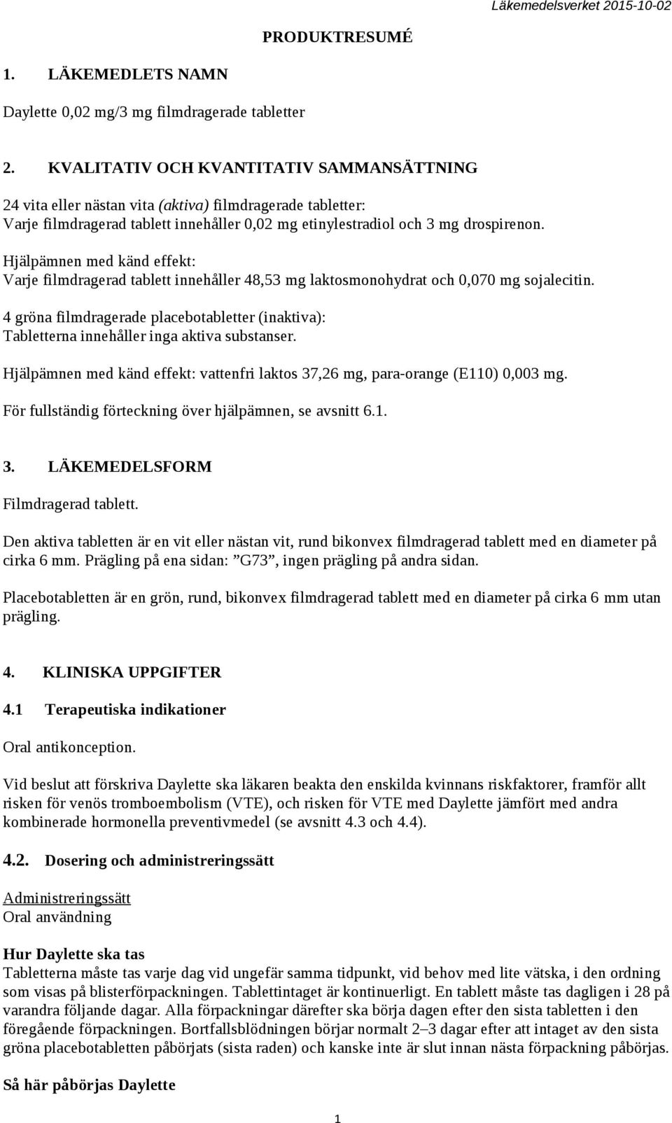 Hjälpämnen med känd effekt: Varje filmdragerad tablett innehåller 48,53 mg laktosmonohydrat och 0,070 mg sojalecitin.