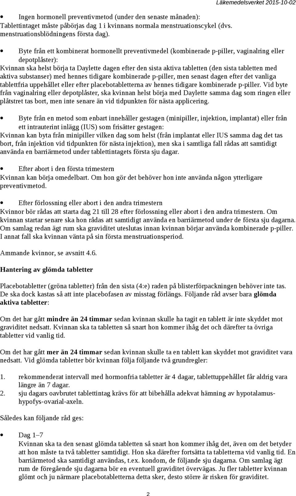 tabletten med aktiva substanser) med hennes tidigare kombinerade p-piller, men senast dagen efter det vanliga tablettfria uppehållet eller efter placebotabletterna av hennes tidigare kombinerade