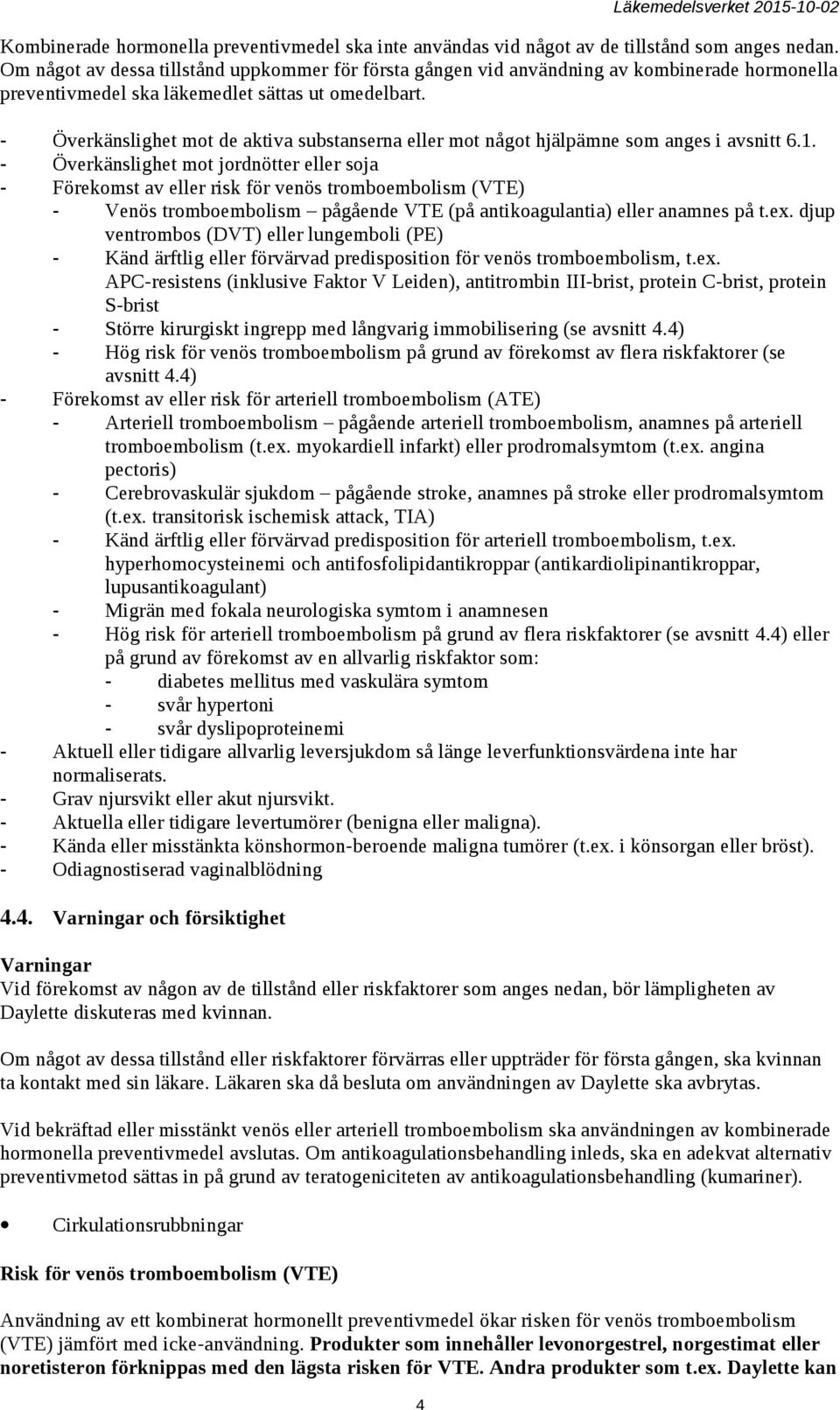 - - - Överkänslighet mot de aktiva substanserna eller mot något hjälpämne som anges i avsnitt 6.1.