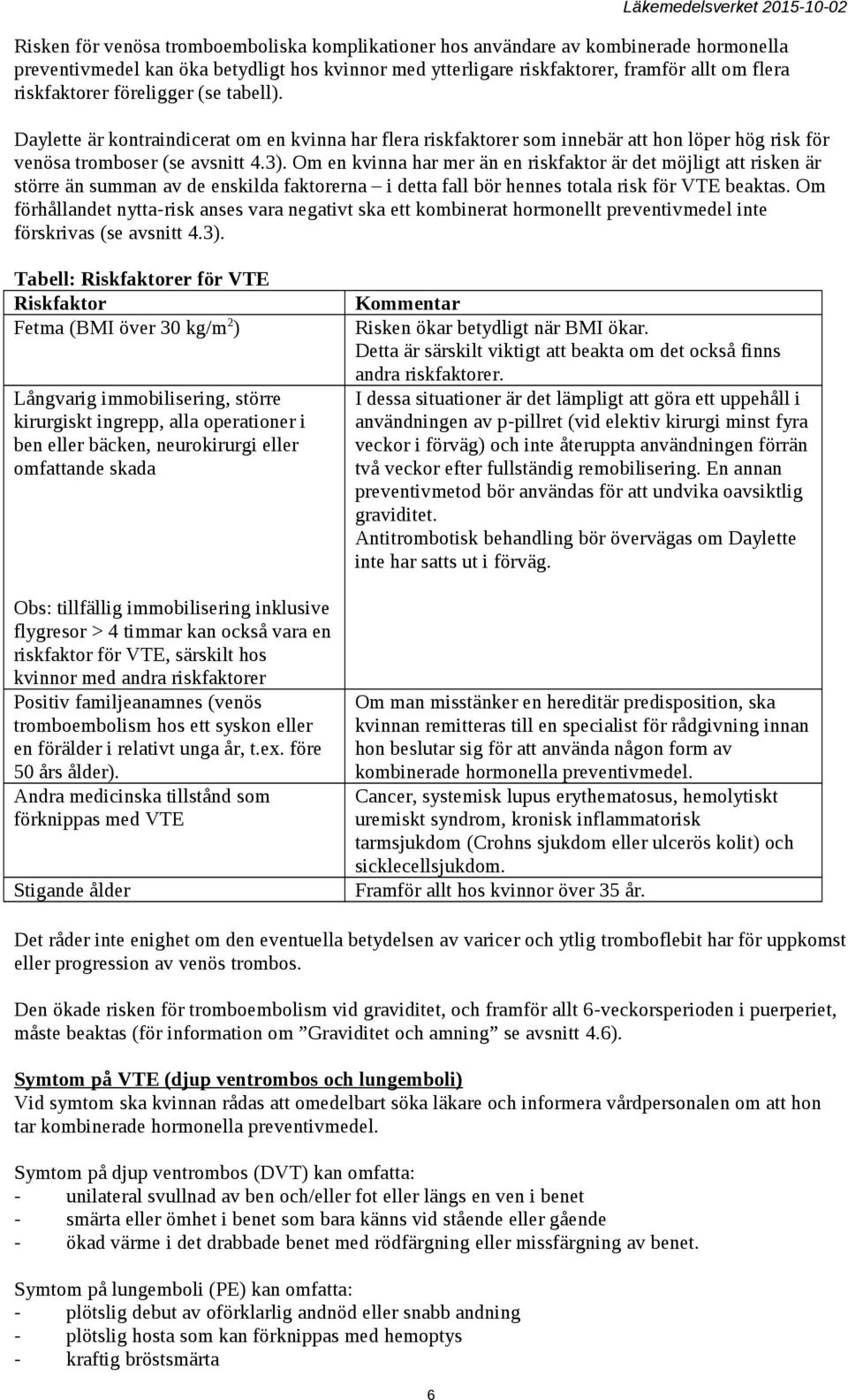 Om en kvinna har mer än en riskfaktor är det möjligt att risken är större än summan av de enskilda faktorerna i detta fall bör hennes totala risk för VTE beaktas.
