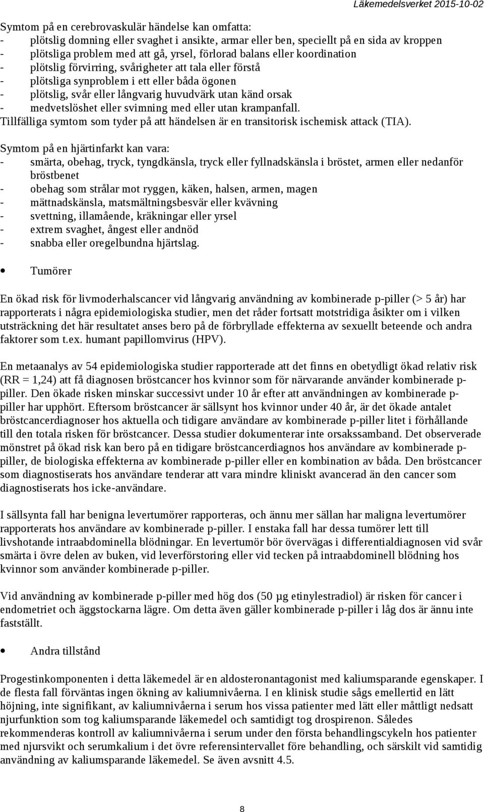 svimning med eller utan krampanfall. Tillfälliga symtom som tyder på att händelsen är en transitorisk ischemisk attack (TIA).
