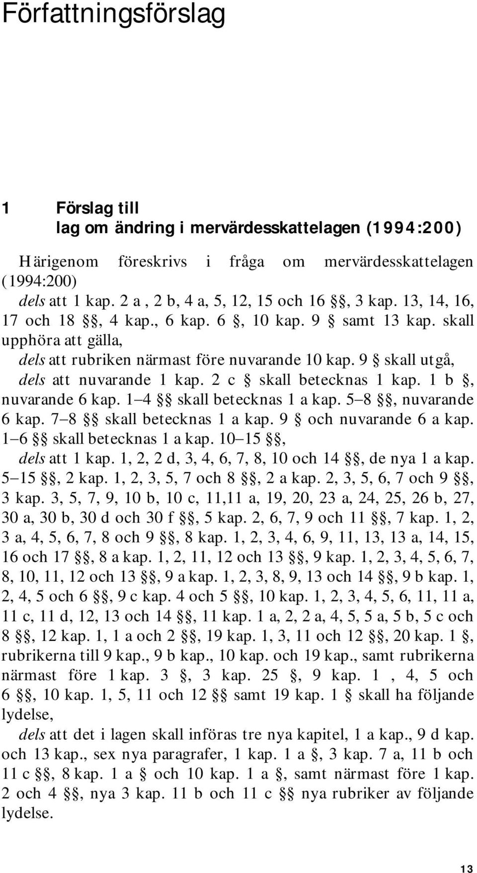9 skall utgå, dels att nuvarande 1 kap. 2 c skall betecknas 1 kap. 1 b, nuvarande 6 kap. 14 skall betecknas 1 a kap. 58, nuvarande 6 kap. 78 skall betecknas 1 a kap. 9 och nuvarande 6 a kap.