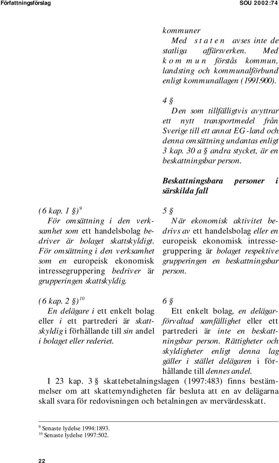 Beskattningsbara personer i särskilda fall (6 kap. 1 ) 9 För omsättning i den verksamhet som ett handelsbolag bedriver är bolaget skattskyldigt.