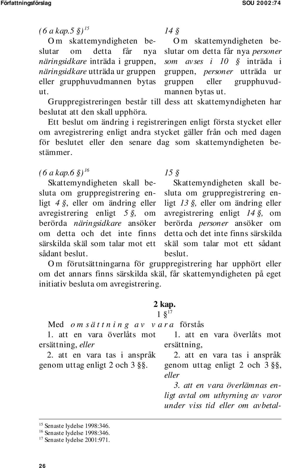 Gruppregistreringen består till dess att skattemyndigheten har beslutat att den skall upphöra.