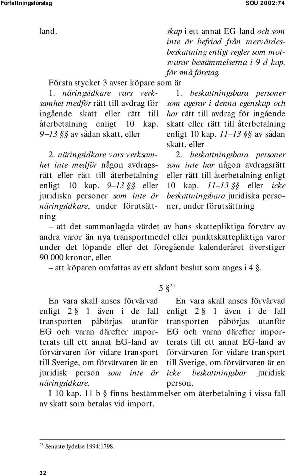 9 13 eller juridiska personer som inte är näringsidkare, under förutsättning skap i ett annat EG-land och som inte är befriad från mervärdesbeskattning enligt regler som motsvarar bestämmelserna i 9