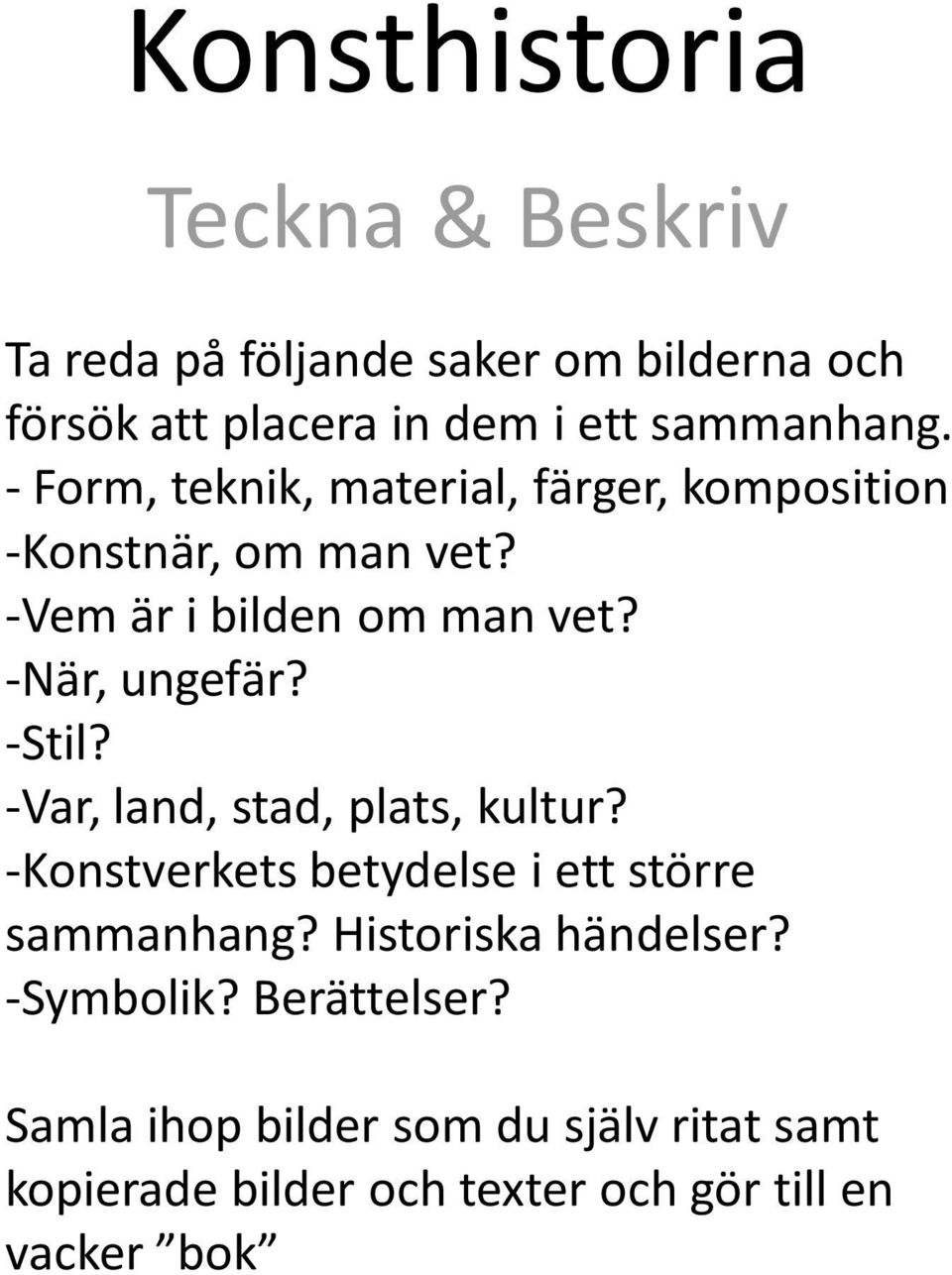 -Stil? -Var, land, stad, plats, kultur? -Konstverkets betydelse i ett större sammanhang? Historiska händelser?