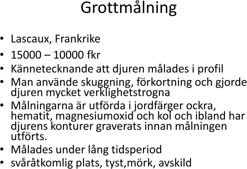 utförda i jordfärger ockra, hematit, magnesiumoxid och kol och ibland har djurens konturer