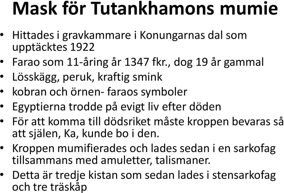 döden För att komma till dödsriket måste kroppen bevaras så att själen, Ka, kunde bo i den.