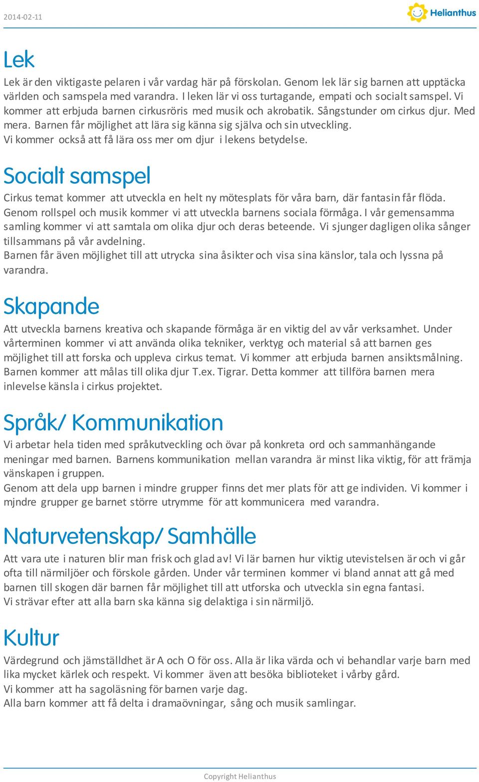 Vi kommer också att få lära oss mer om djur i lekens betydelse. Socialt samspel Cirkus temat kommer att utveckla en helt ny mötesplats för våra barn, där fantasin får flöda.