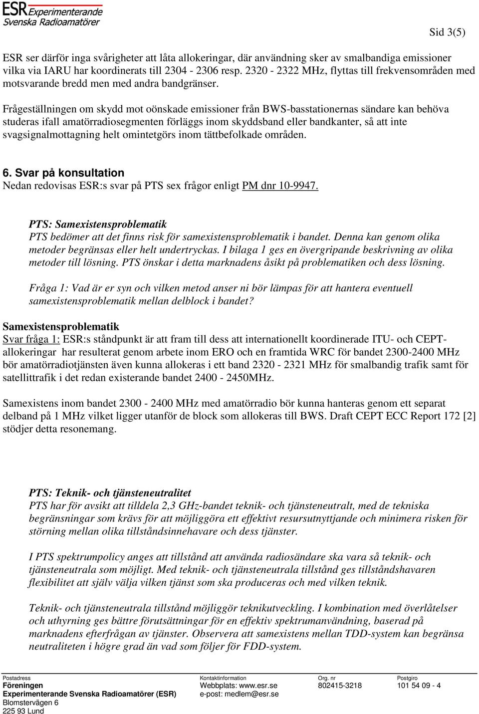 Frågeställningen om skydd mot oönskade emissioner från BWS-basstationernas sändare kan behöva studeras ifall amatörradiosegmenten förläggs inom skyddsband eller bandkanter, så att inte