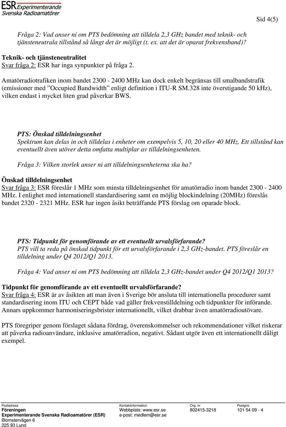 Amatörradiotrafiken inom bandet 2300-2400 MHz kan dock enkelt begränsas till smalbandstrafik (emissioner med Occupied Bandwidth enligt definition i ITU-R SM.