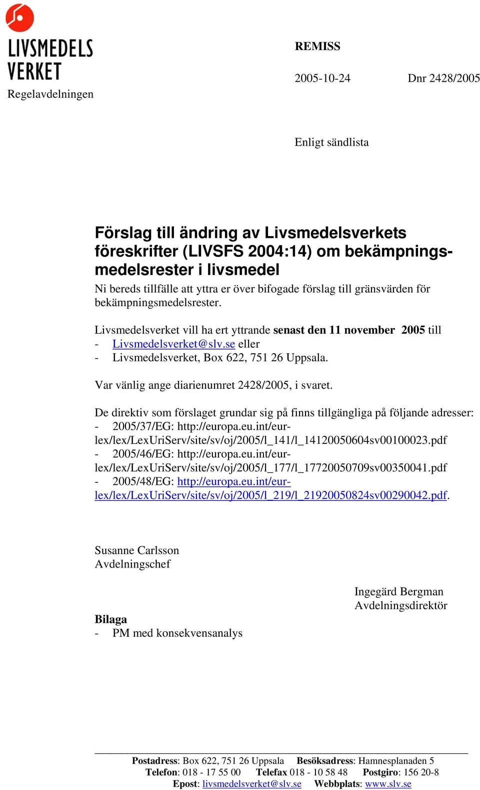 se eller - Livsmedelsverket, Box 622, 751 26 Uppsala. Var vänlig ange diarienumret 2428/2005, i svaret.