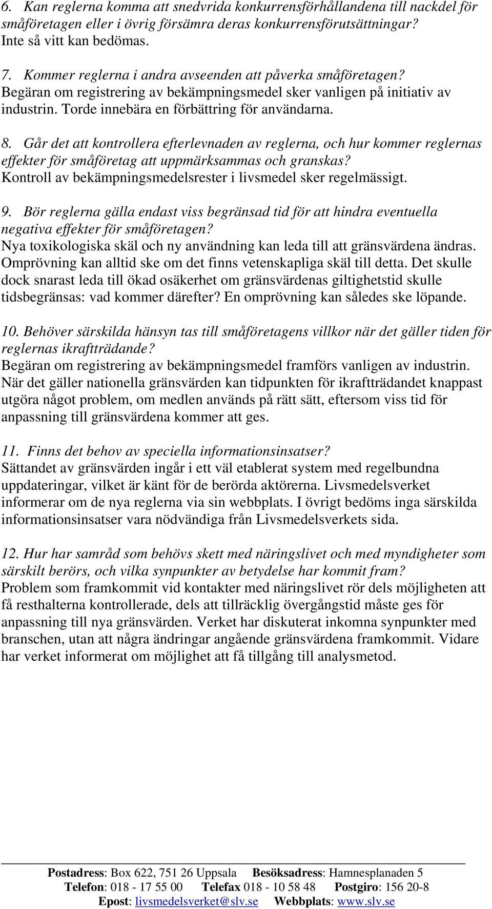 Går det att kontrollera efterlevnaden av reglerna, och hur kommer reglernas effekter för småföretag att uppmärksammas och granskas? Kontroll av bekämpningsmedelsrester i livsmedel sker regelmässigt.
