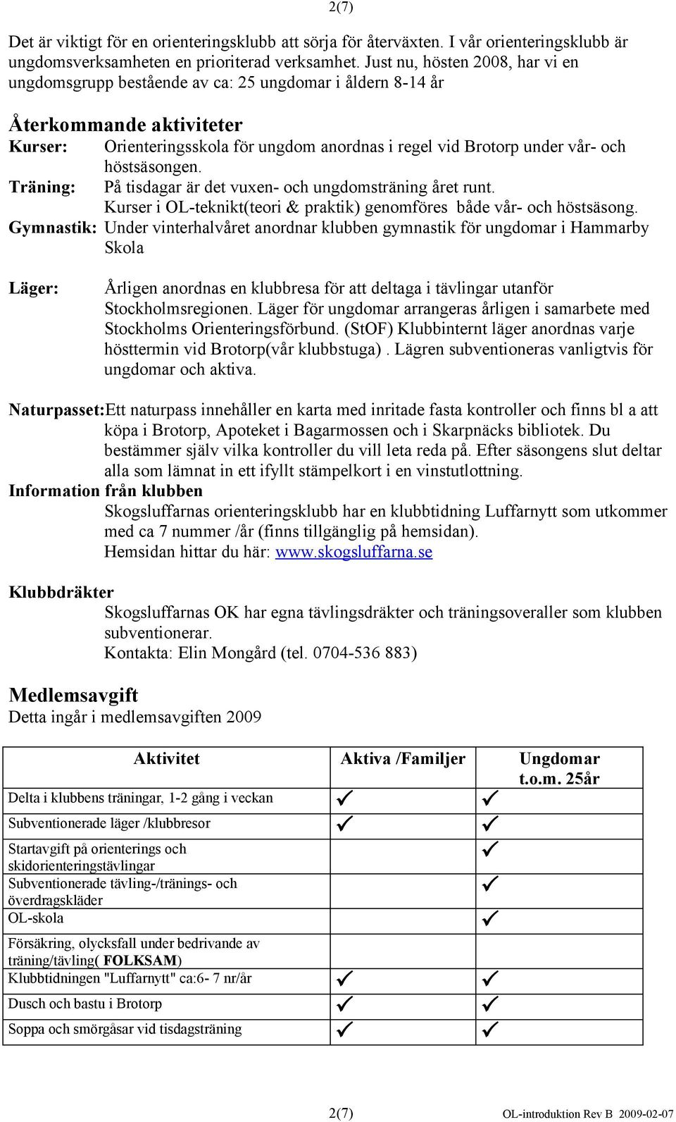 och höstsäsongen. Träning: På tisdagar är det vuxen- och ungdomsträning året runt. Kurser i OL-teknikt(teori & praktik) genomföres både vår- och höstsäsong.