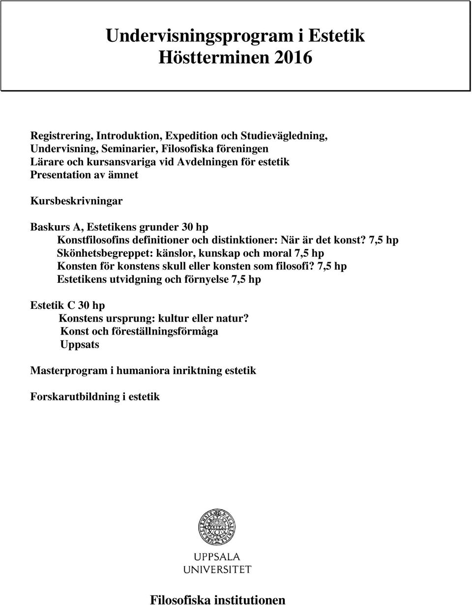 konst? 7,5 hp Skönhetsbegreppet: känslor, kunskap och moral 7,5 hp Konsten för konstens skull eller konsten som filosofi?
