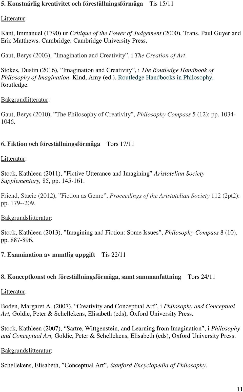 Stokes, Dustin (2016), Imagination and Creativity, i The Routledge Handbook of Philosophy of Imagination. Kind, Amy (ed.), Routledge Handbooks in Philosophy, Routledge.