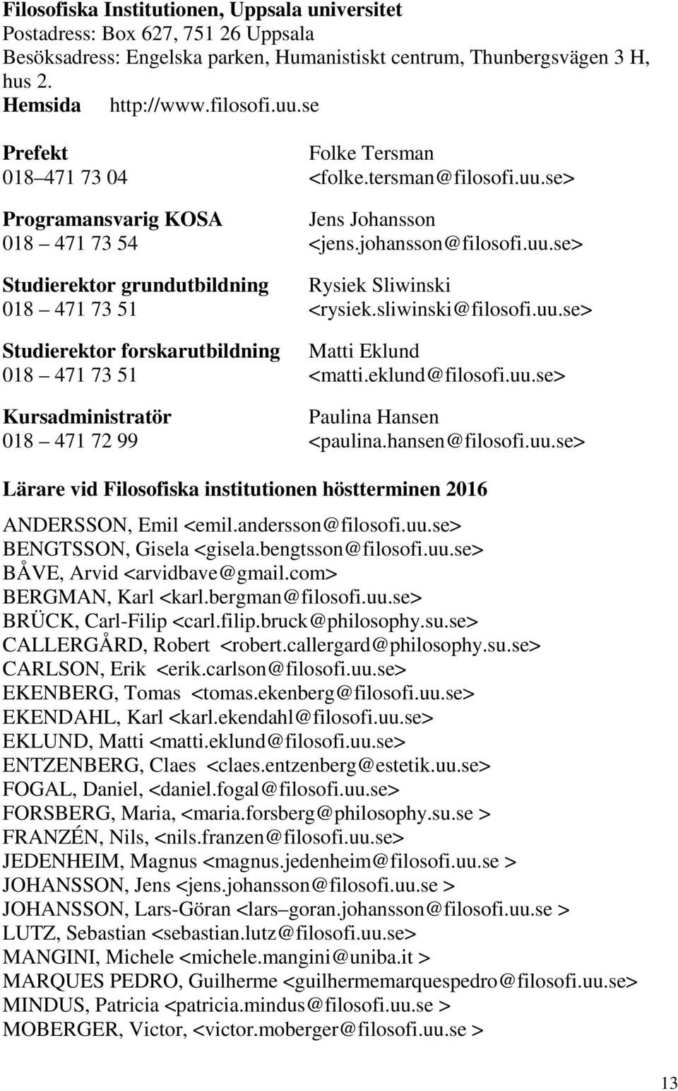 sliwinski@filosofi.uu.se> Studierektor forskarutbildning Matti Eklund 018 471 73 51 <matti.eklund@filosofi.uu.se> Kursadministratör Paulina Hansen 018 471 72 99 <paulina.hansen@filosofi.uu.se> Lärare vid Filosofiska institutionen höstterminen 2016 ANDERSSON, Emil <emil.