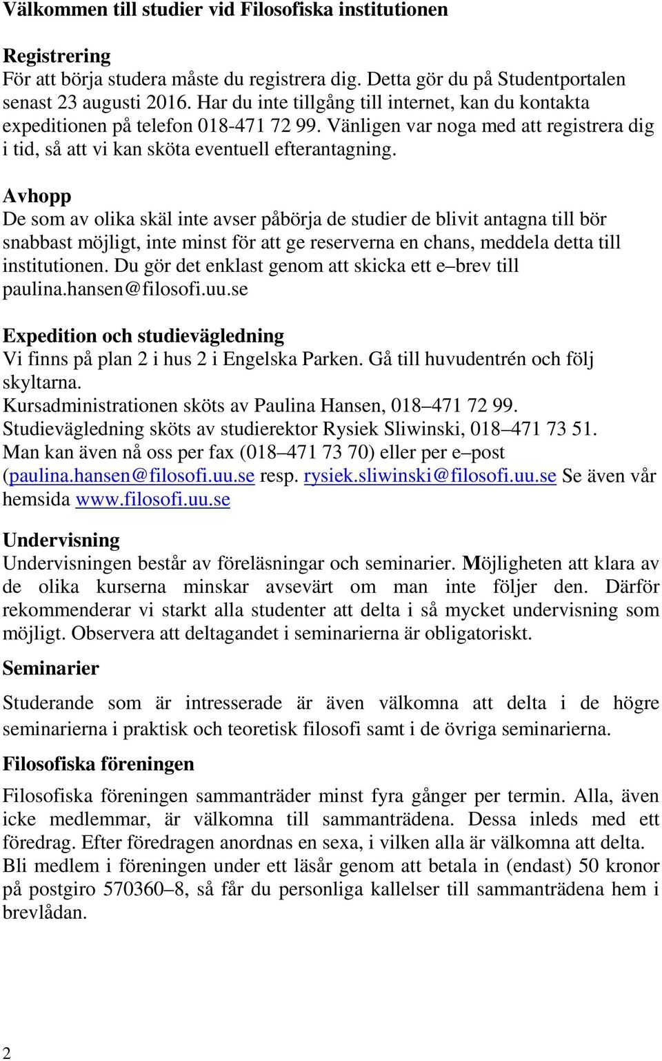 Avhopp De som av olika skäl inte avser påbörja de studier de blivit antagna till bör snabbast möjligt, inte minst för att ge reserverna en chans, meddela detta till institutionen.