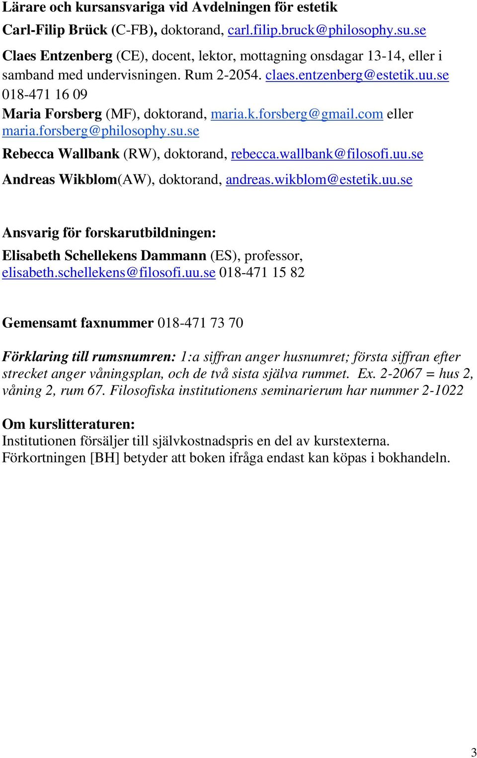k.forsberg@gmail.com eller maria.forsberg@philosophy.su.se Rebecca Wallbank (RW), doktorand, rebecca.wallbank@filosofi.uu.