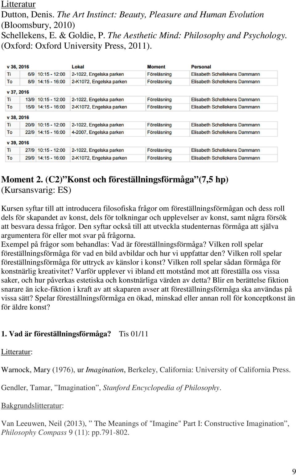 (C2) Konst och föreställningsförmåga (7,5 hp) (Kursansvarig: ES) Kursen syftar till att introducera filosofiska frågor om föreställningsförmågan och dess roll dels för skapandet av konst, dels för