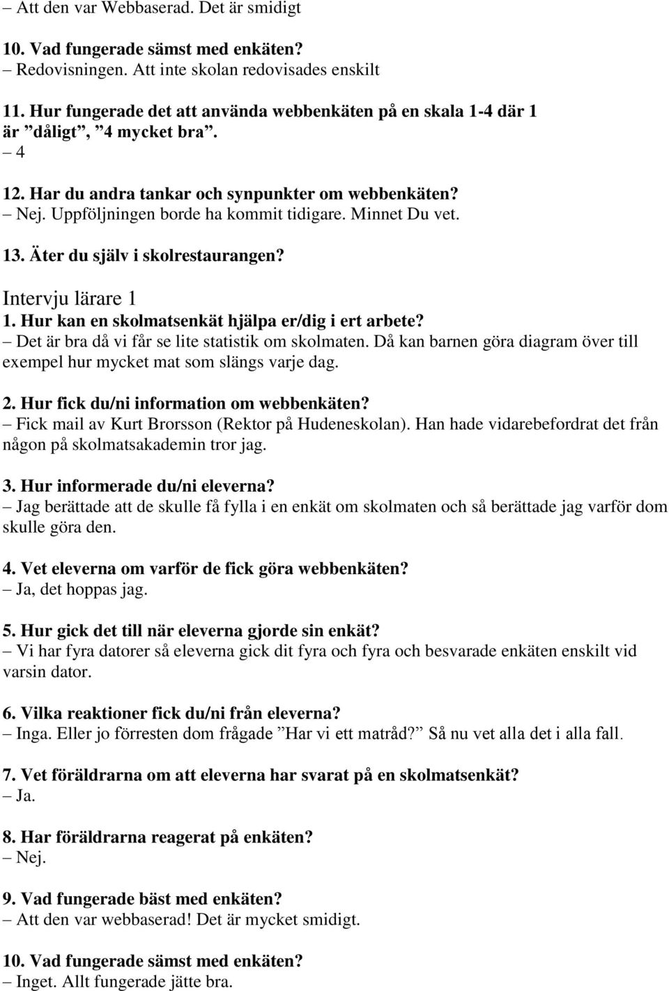 Äter du själv i skolrestaurangen? Intervju lärare 1 1. Hur kan en skolmatsenkät hjälpa er/dig i ert arbete? Det är bra då vi får se lite statistik om skolmaten.