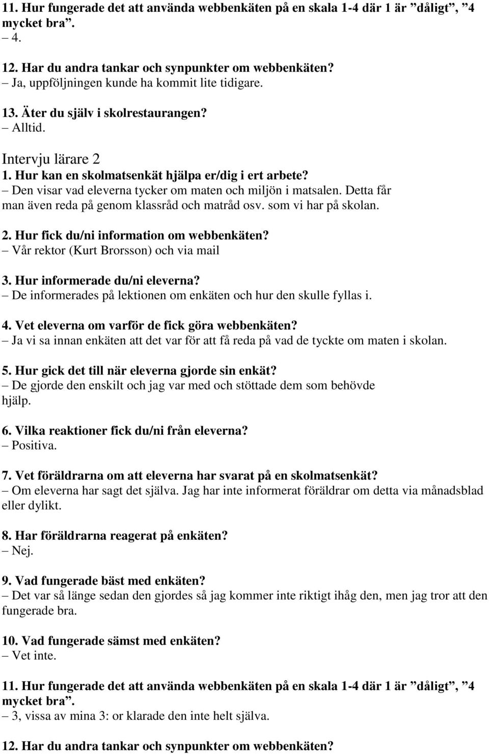 Detta får man även reda på genom klassråd och matråd osv. som vi har på skolan. 2. Hur fick du/ni information om webbenkäten? Vår rektor (Kurt Brorsson) och via mail 3. Hur informerade du/ni eleverna?