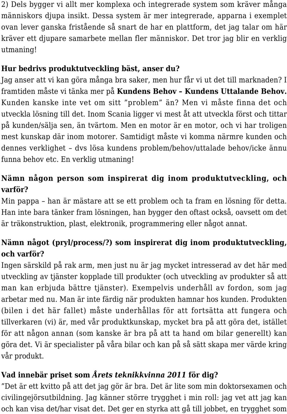 Det tror jag blir en verklig utmaning! Hur bedrivs produktutveckling bäst, anser du? Jag anser att vi kan göra många bra saker, men hur får vi ut det till marknaden?