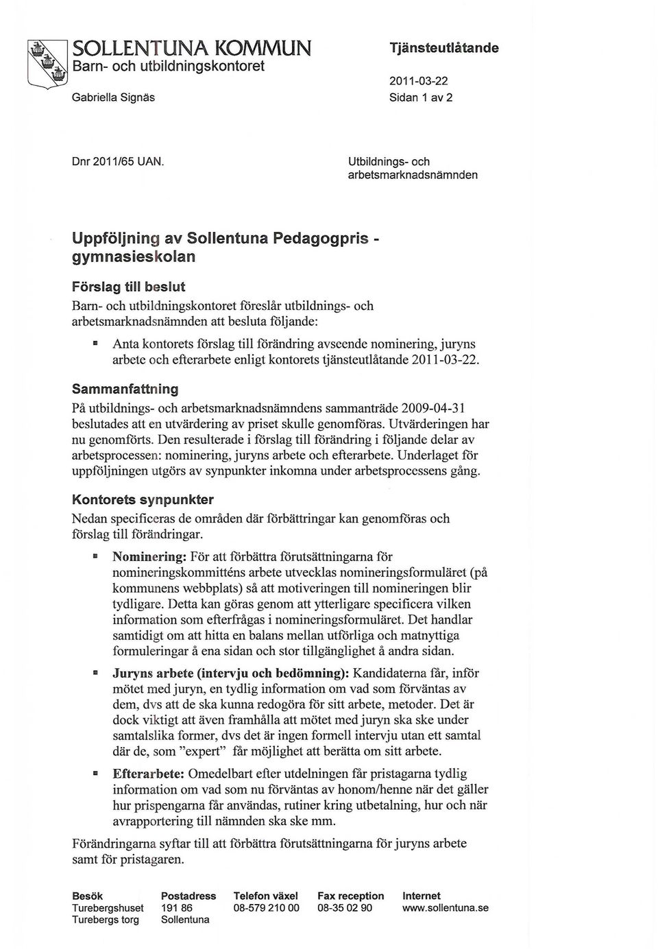 besluta följande: Anta kontorets förslag till förändring avseende nominering, juryns arbete och efterarbete enligt kontorets tjänsteutlåtande 2011-03-22.