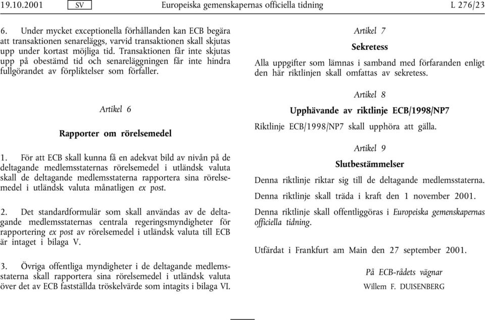 Transaktionen får inte skjutas upp på obestämd tid och senareläggningen får inte hindra fullgörandet av förpliktelser som förfaller. Artikel 6 Rapporter om rörelsemedel 1.