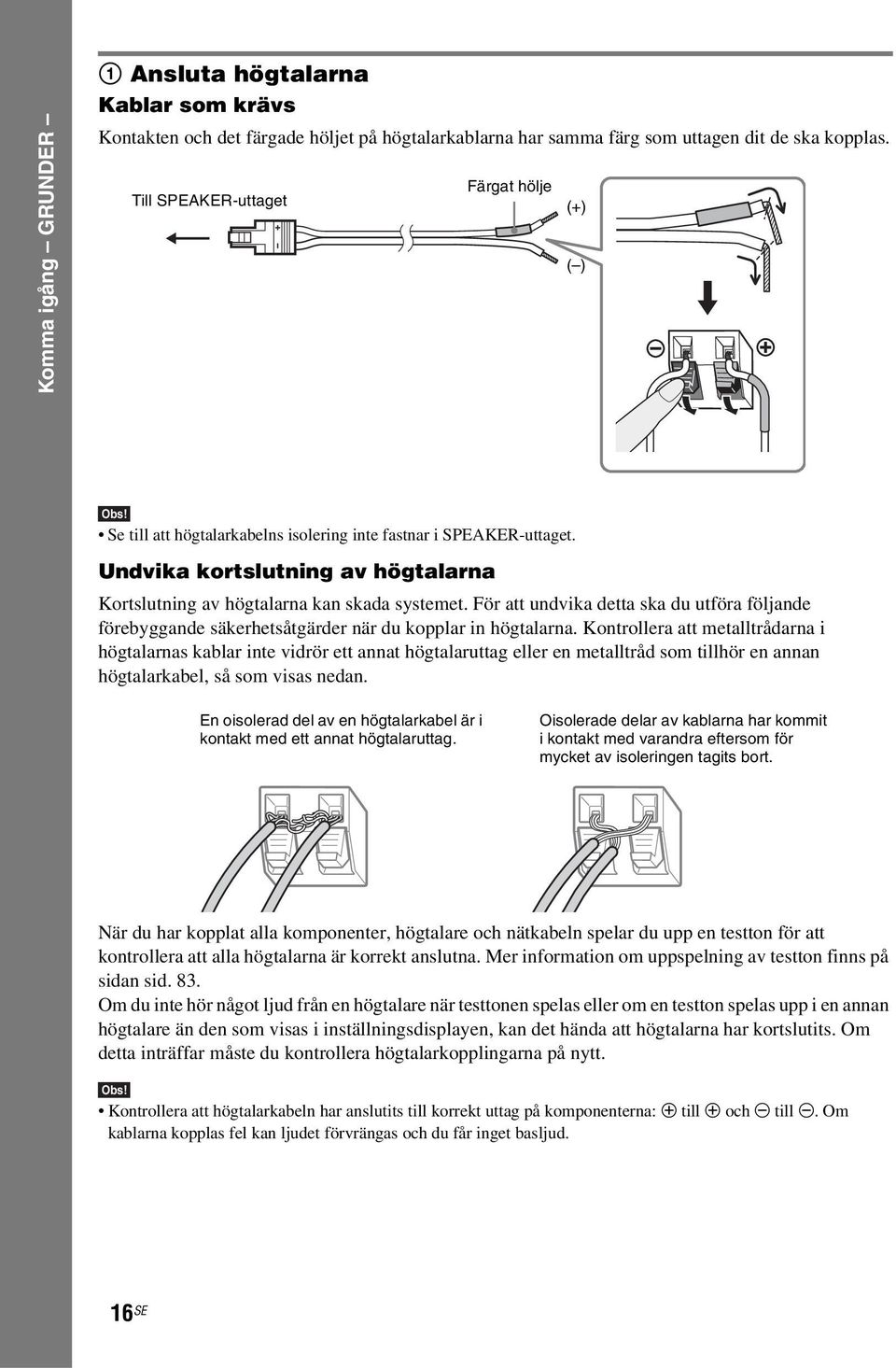 För att undvika detta ska du utföra följande förebyggande säkerhetsåtgärder när du kopplar in högtalarna.