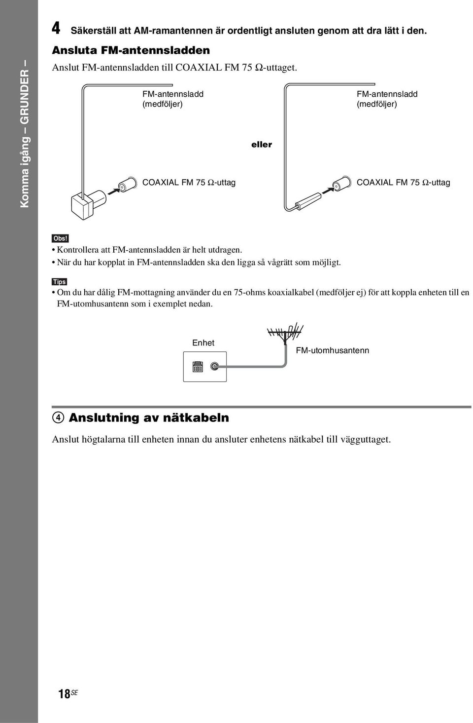 FM-antennsladd (medföljer) COAXIAL FM 75 Ω-uttag eller FM-antennsladd (medföljer) COAXIAL FM 75 Ω-uttag Kontrollera att FM-antennsladden är helt utdragen.