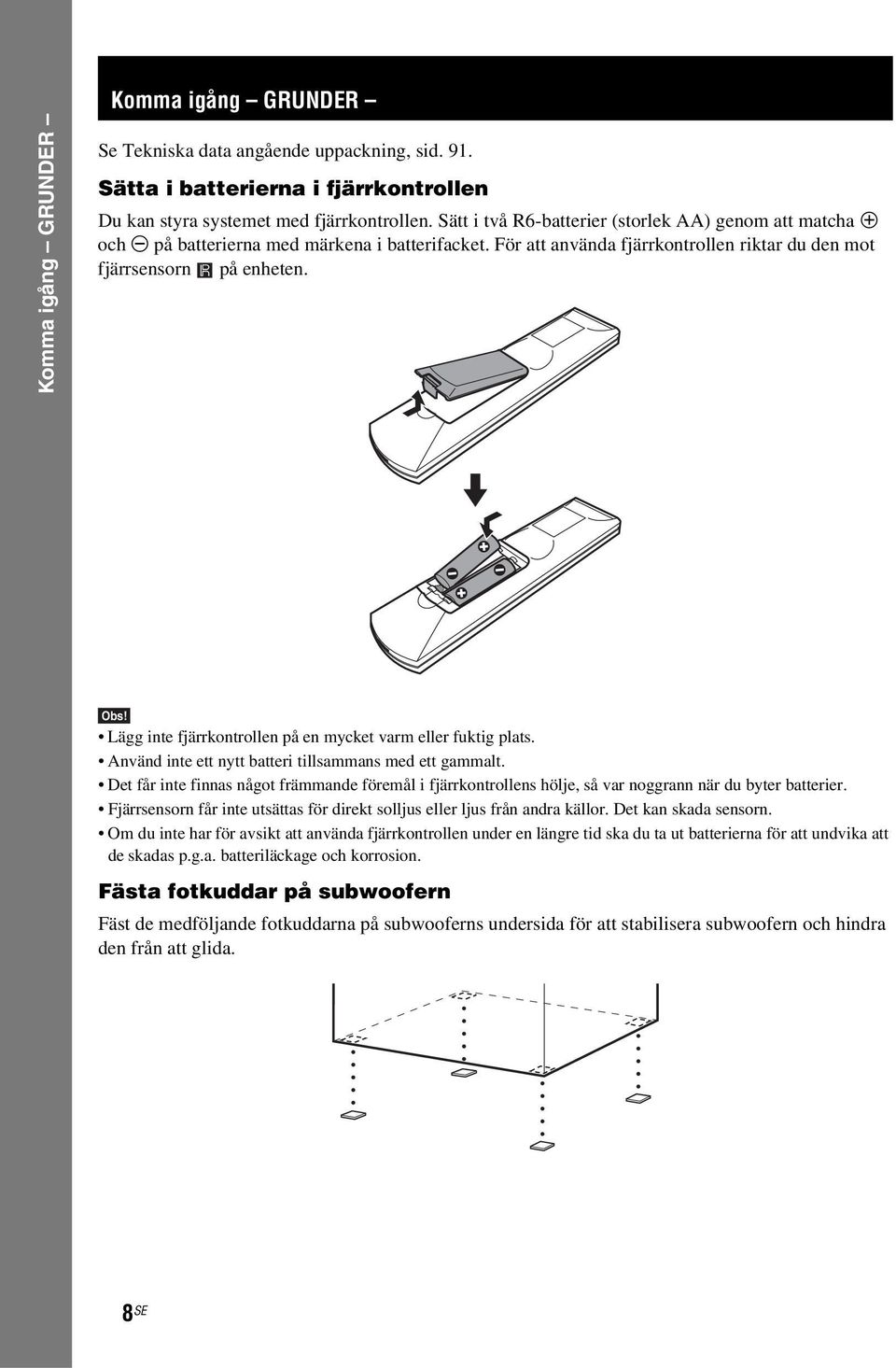 Lägg inte fjärrkontrollen på en mycket varm eller fuktig plats. Använd inte ett nytt batteri tillsammans med ett gammalt.