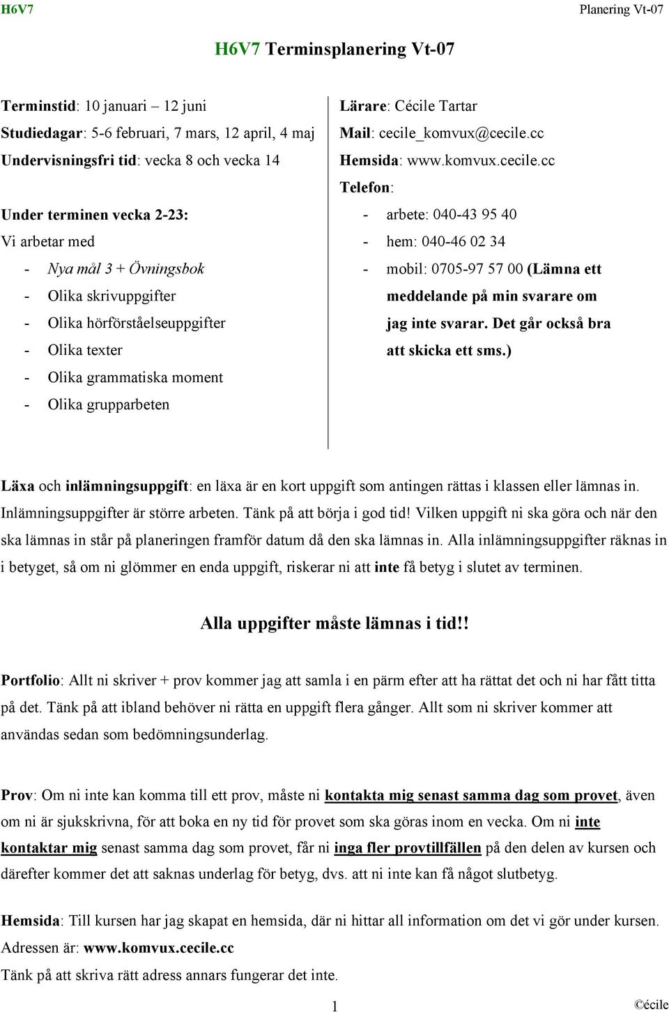 cc Hemsida: www.komvux.cecile.cc Telefon: - arbete: 040-43 95 40 - hem: 040-46 02 34 - mobil: 0705-97 57 00 (Lämna ett meddelande på min svarare om jag inte svarar.