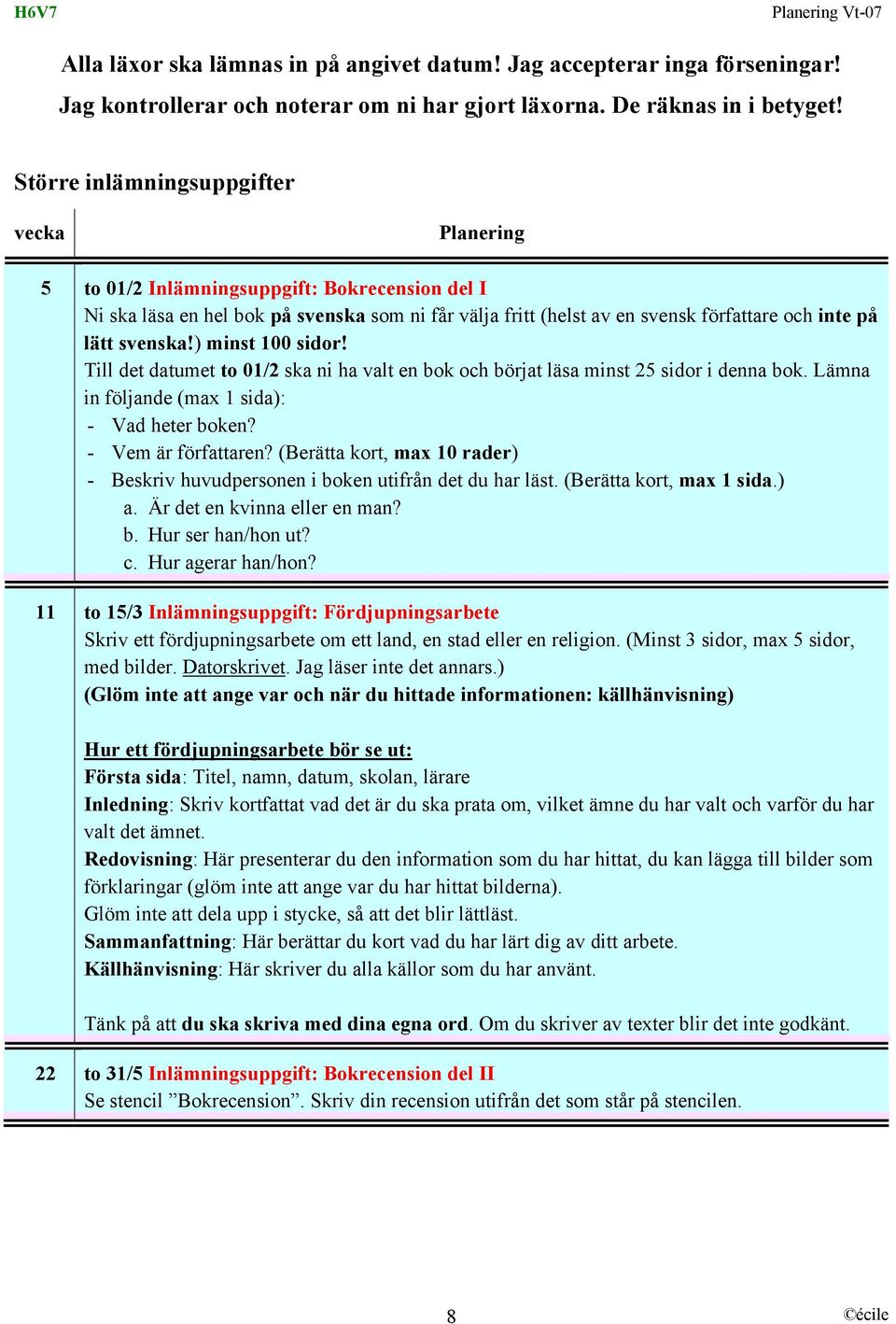 svenska!) minst 100 sidor! Till det datumet to 01/2 ska ni ha valt en bok och börjat läsa minst 25 sidor i denna bok. Lämna in följande (max 1 sida): - Vad heter boken? - Vem är författaren?