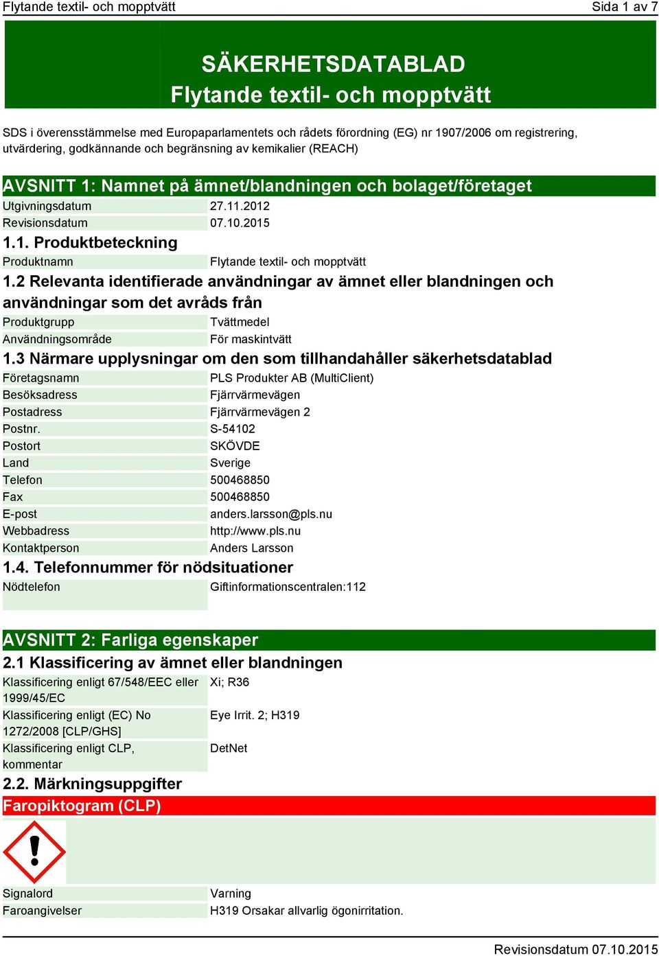 2 Relevanta identifierade användningar av ämnet eller blandningen och användningar som det avråds från Produktgrupp Tvättmedel Användningsområde För maskintvätt 1.