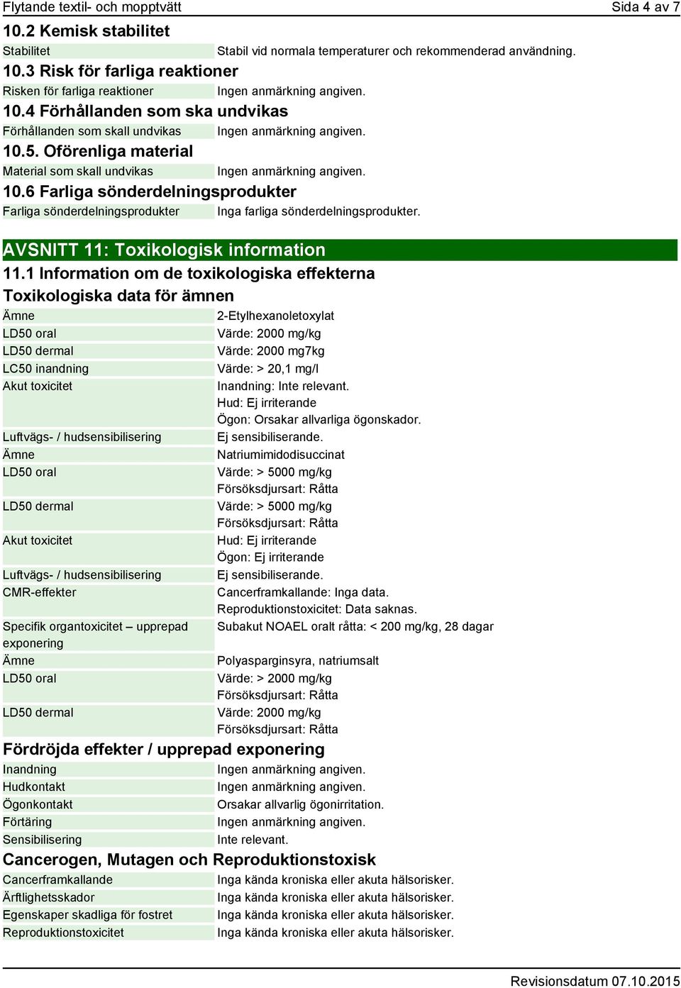 6 Farliga sönderdelningsprodukter Farliga sönderdelningsprodukter Inga farliga sönderdelningsprodukter. AVSNITT 11: Toxikologisk information 11.