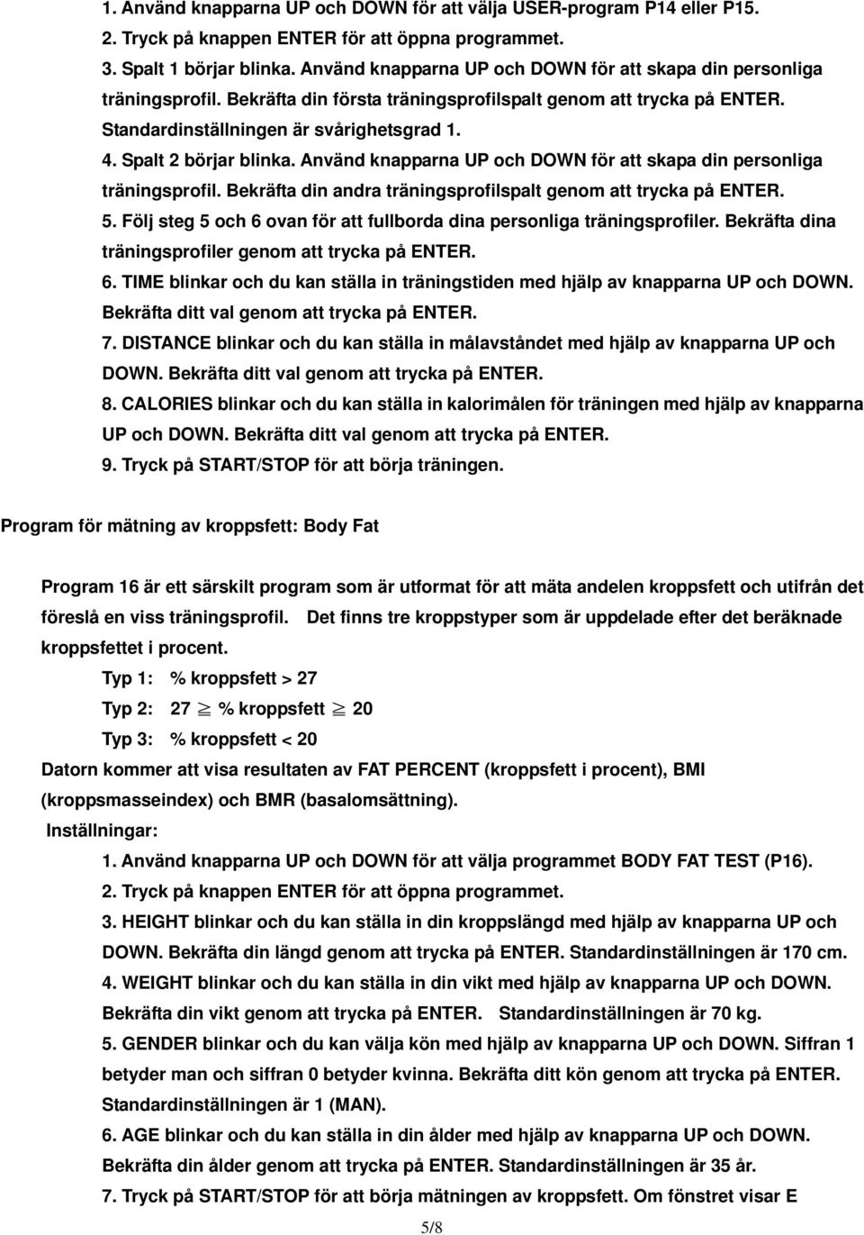 Spalt 2 börjar blinka. Använd knapparna UP och DOWN för att skapa din personliga träningsprofil. Bekräfta din andra träningsprofilspalt genom att trycka på ENTER. 5.