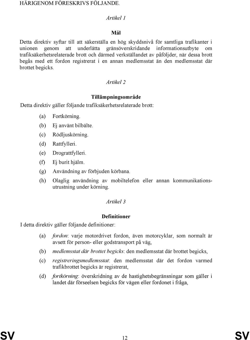 brott och därmed verkställandet av påföljder, när dessa brott begås med ett fordon registrerat i en annan medlemsstat än den medlemsstat där brottet begicks.