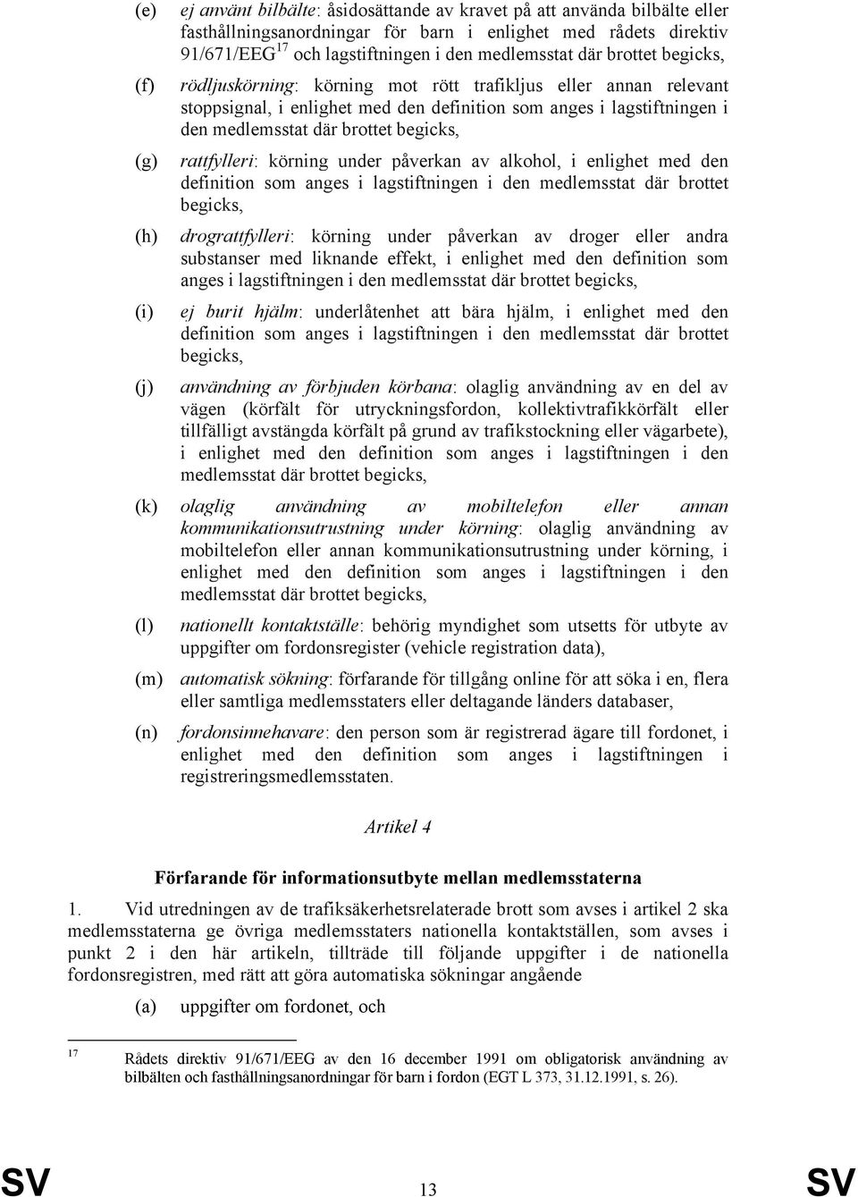 medlemsstat där brottet begicks, rattfylleri: körning under påverkan av alkohol, i enlighet med den definition som anges i lagstiftningen i den medlemsstat där brottet begicks, drograttfylleri: