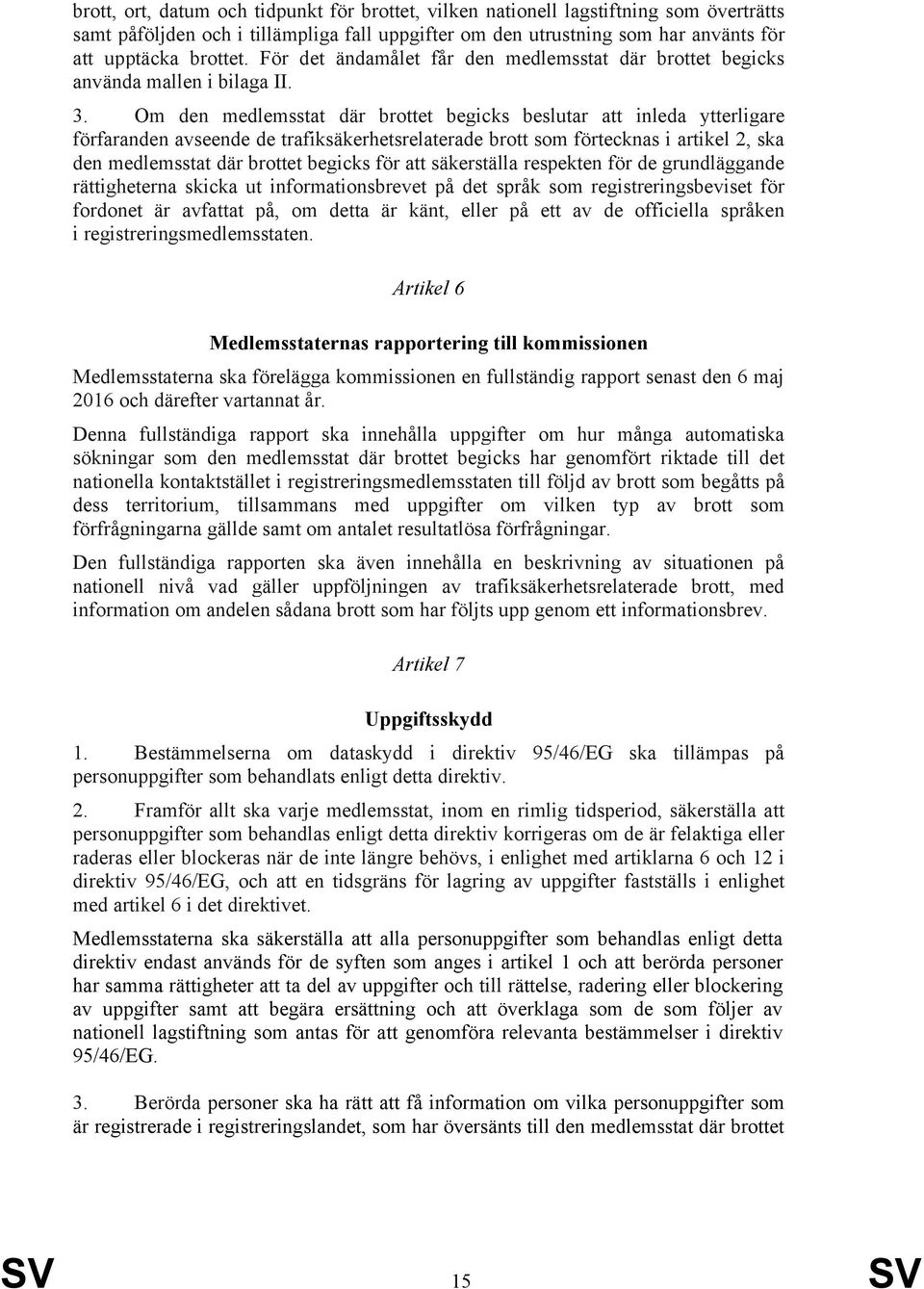 Om den medlemsstat där brottet begicks beslutar att inleda ytterligare förfaranden avseende de trafiksäkerhetsrelaterade brott som förtecknas i artikel 2, ska den medlemsstat där brottet begicks för