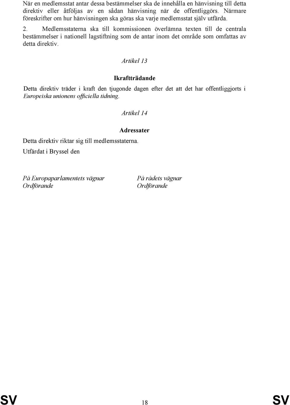 Medlemsstaterna ska till kommissionen överlämna texten till de centrala bestämmelser i nationell lagstiftning som de antar inom det område som omfattas av detta direktiv.