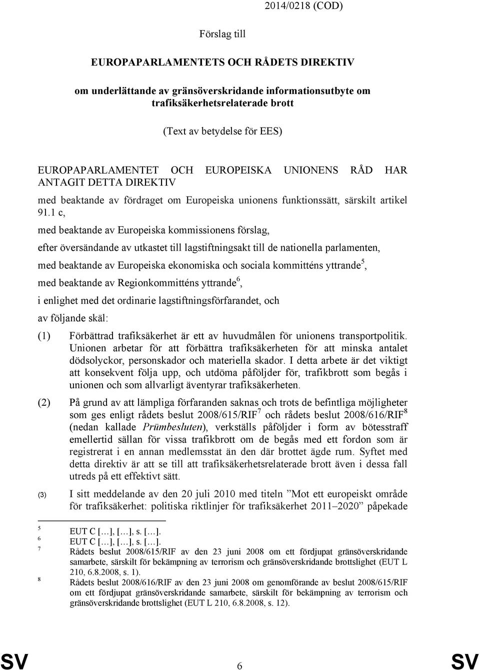 1 c, med beaktande av Europeiska kommissionens förslag, efter översändande av utkastet till lagstiftningsakt till de nationella parlamenten, med beaktande av Europeiska ekonomiska och sociala