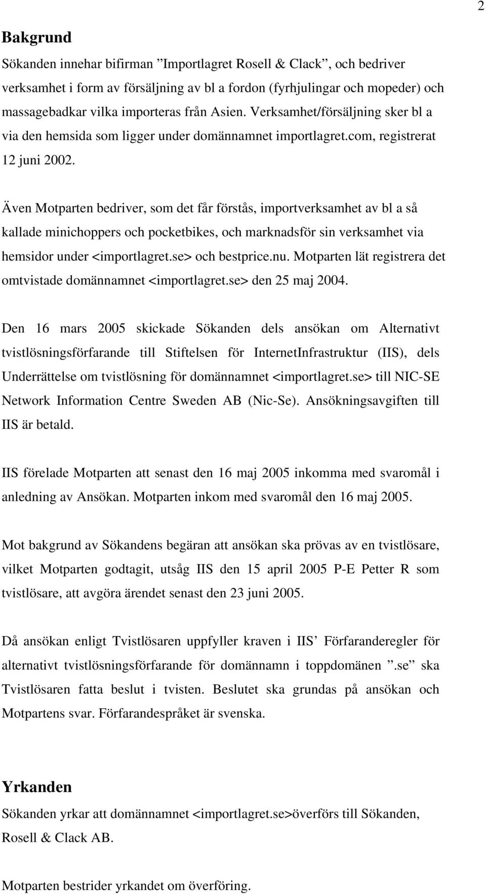 Även Motparten bedriver, som det får förstås, importverksamhet av bl a så kallade minichoppers och pocketbikes, och marknadsför sin verksamhet via hemsidor under <importlagret.se> och bestprice.nu.