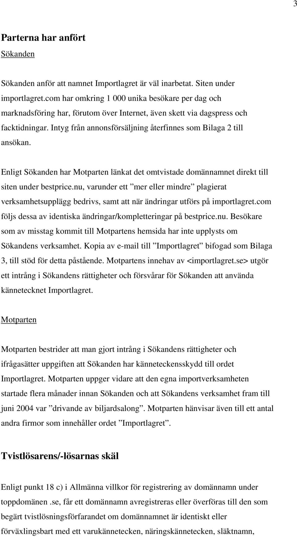 Intyg från annonsförsäljning återfinnes som Bilaga 2 till ansökan. Enligt Sökanden har Motparten länkat det omtvistade domännamnet direkt till siten under bestprice.