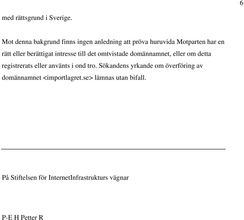 berättigat intresse till det omtvistade domännamnet, eller om detta registrerats eller