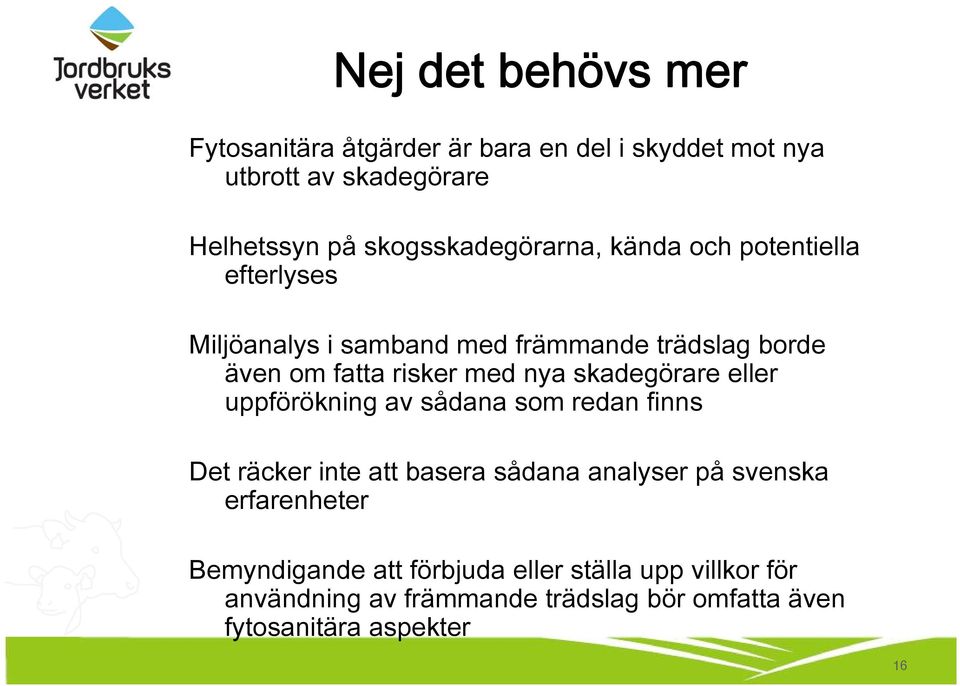 med nya skadegörare eller uppförökning av sådana som redan finns Det räcker inte att basera sådana analyser på svenska