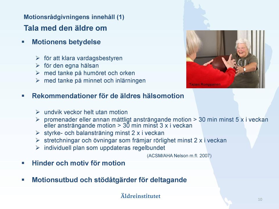 30 min minst 5 x i veckan eller ansträngande motion > 30 min minst 3 x i veckan styrke- och balansträning minst 2 x i veckan stretchningar och övningar som främjar