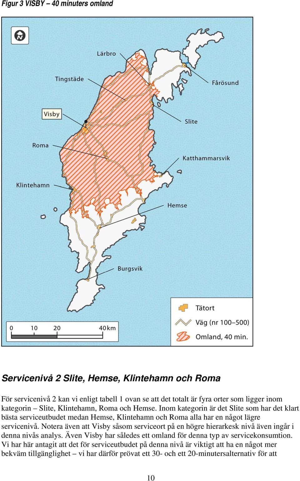 Inom kategorin är det Slite som har det klart bästa serviceutbudet medan Hemse, Klintehamn och Roma alla har en något lägre servicenivå.