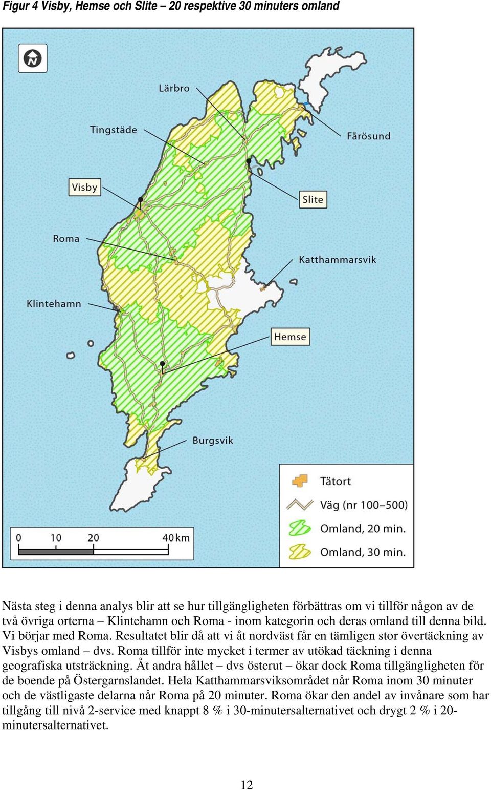 Roma tillför inte mycket i termer av utökad täckning i denna geografiska utsträckning. Åt andra hållet dvs österut ökar dock Roma tillgängligheten för de boende på Östergarnslandet.